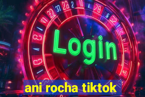 ani rocha tiktok